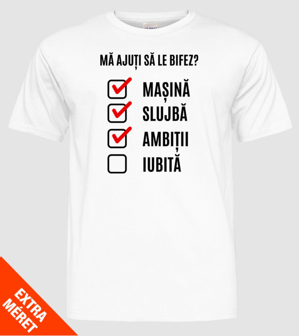 mașină, slujbă, ambiții, iubită - mă ajuți să le bifez? model alb pe tricou