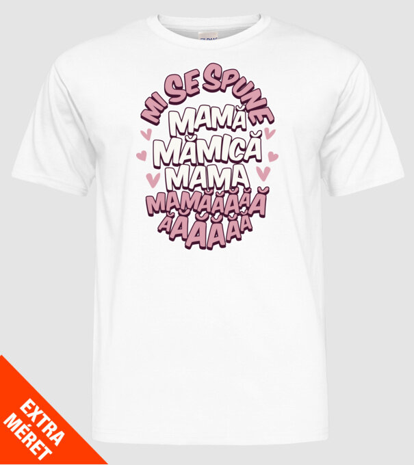 mi se spune: mamă, mămică, mama, mamăăăăăă model alb pe tricou