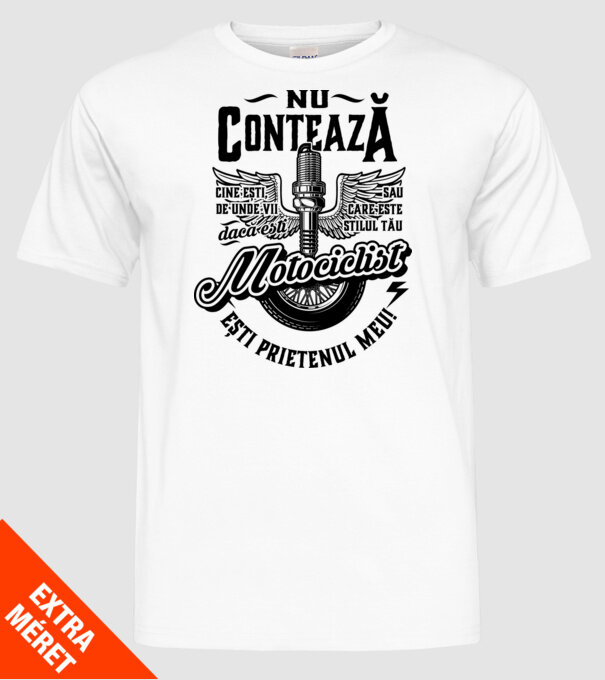 Nu contează cine ești, de unde vii sau care este stilul tău, dacă ești motociclist ești prietenul meu! model alb pe tricou