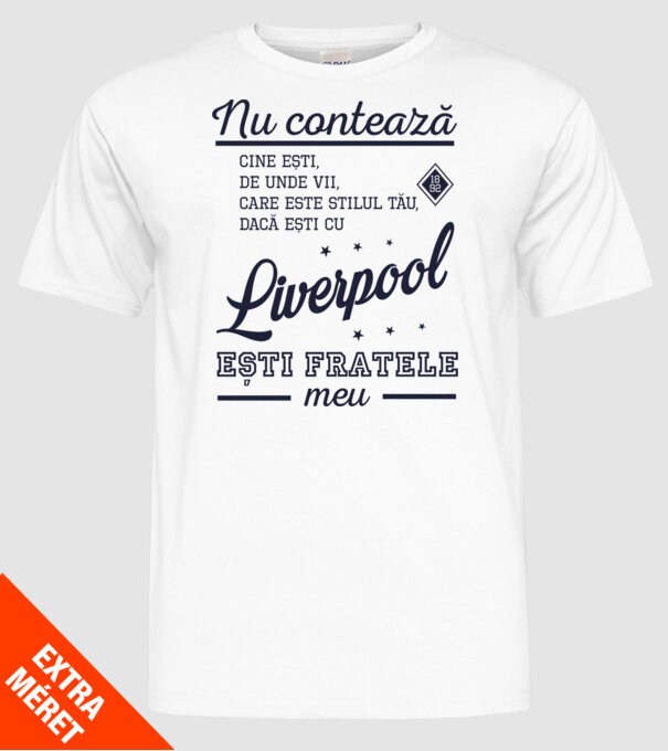 nu contează cine ești, de unde vii, care este stilul tău, dacă ești cu Liverpool, ești fratele meu model alb pe tricou