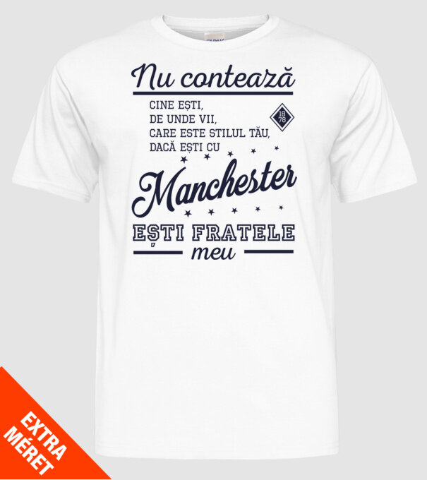 nu contează cine ești, de unde vii, care este stilul tău, dacă ești cu Manchester, ești fratele meu model alb pe tricou