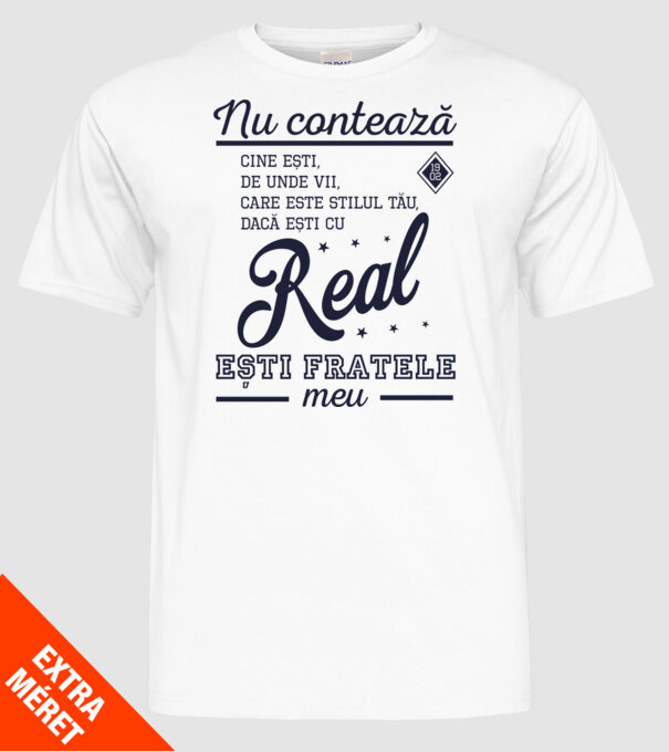 nu contează cine ești, de unde vii, care este stilul tău, dacă ești cu Real, ești fratele meu model alb pe tricou