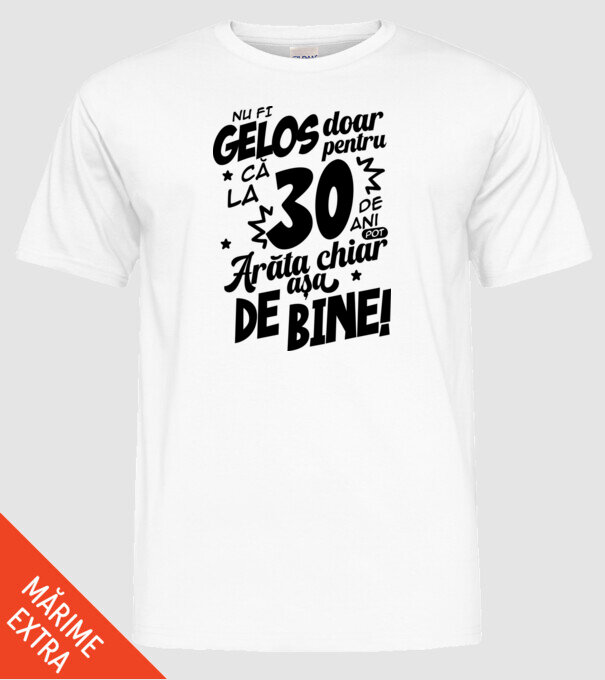 NU FI GELOS DOAR PENTRU CĂ LA 30 DE ANI model alb pe tricou