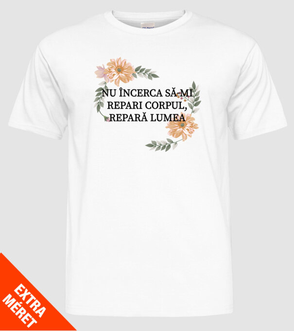 nu încerca să-mi repari corpul, repară lumea model alb pe tricou