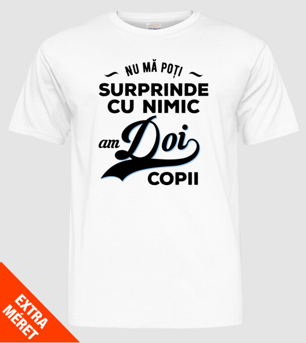Nu mă poți surprinde cu nimic, am doi copii model alb pe tricou