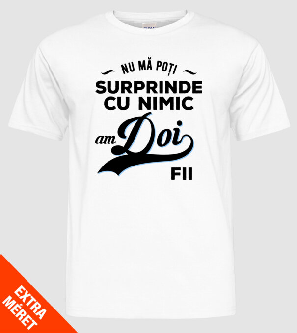 Nu mă poți surprinde cu nimic, am doi fii model alb pe tricou