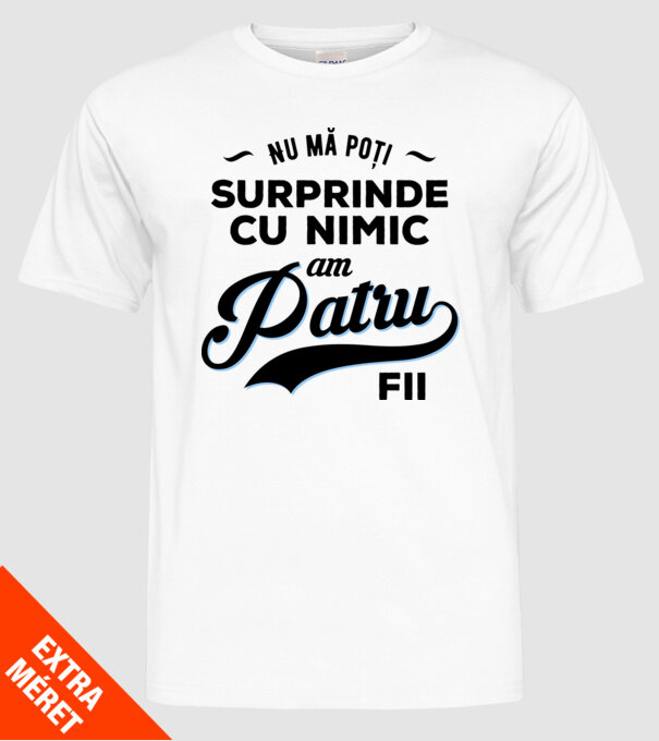 Nu mă poți surprinde cu nimic, am patru fii model alb pe tricou