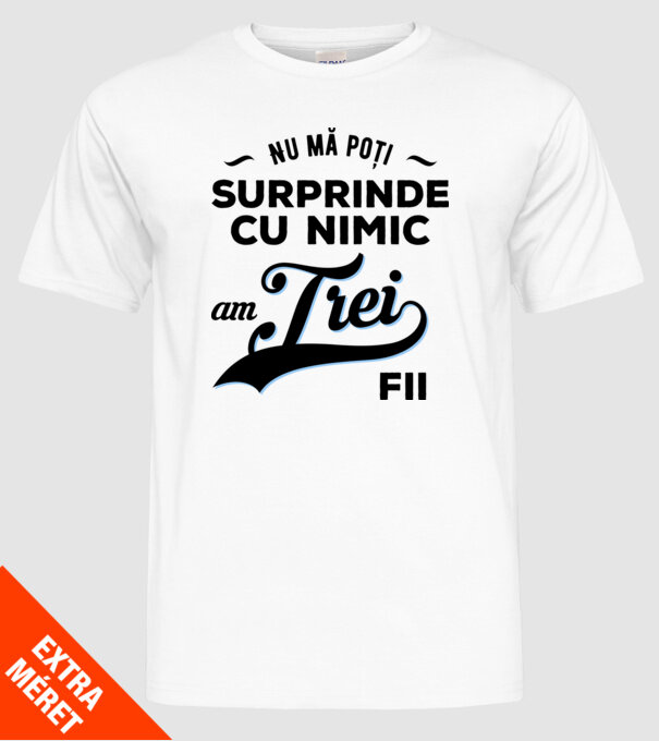 Nu mă poți surprinde cu nimic, am trei fii model alb pe tricou