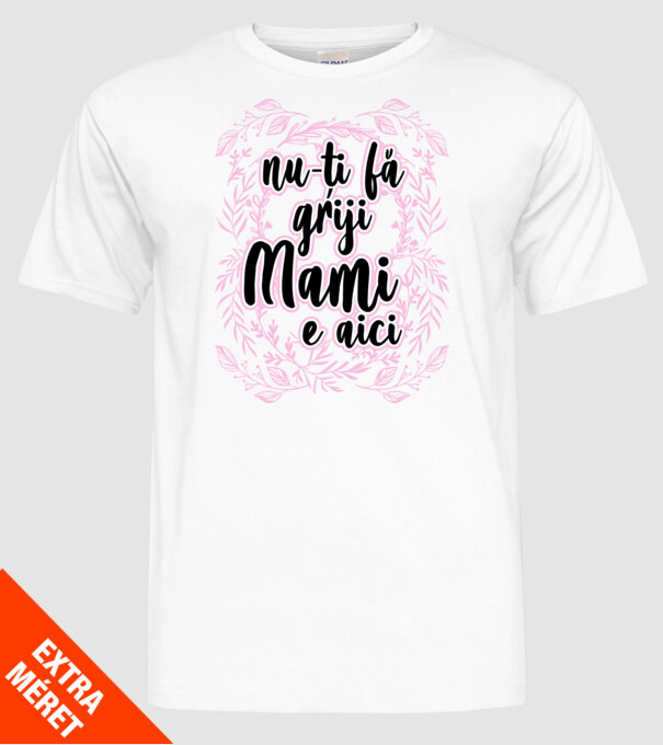 nu-ți fă griji, mami e aici model alb pe tricou