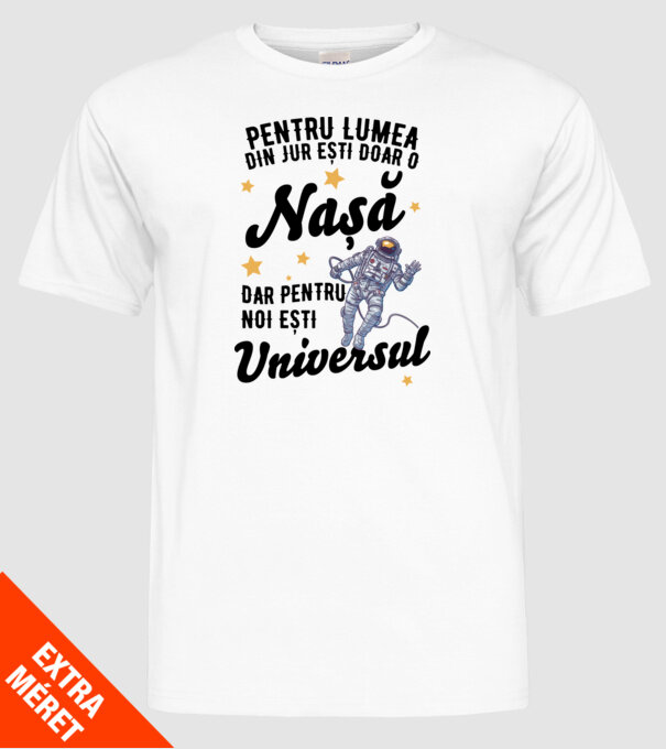 Pentru lumea din jur ești doar un nașă, dar pentru noi ești universul model alb pe tricou