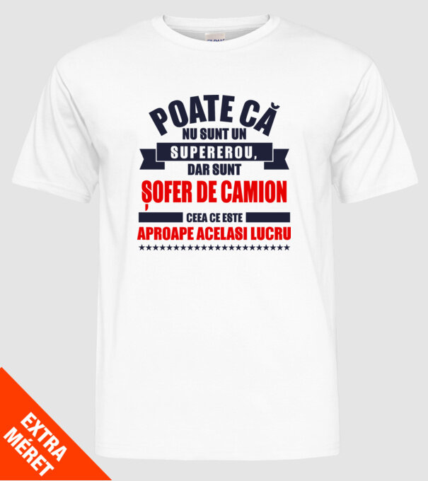 Poate că nu sunt un supererou, dar sunt ȘOFER DE CAMION, ceea ce este aproape același lucru model alb pe tricou