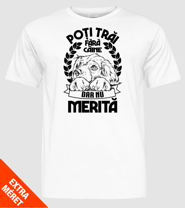 Poți trăi fără câine, dar nu merită model alb pe tricou