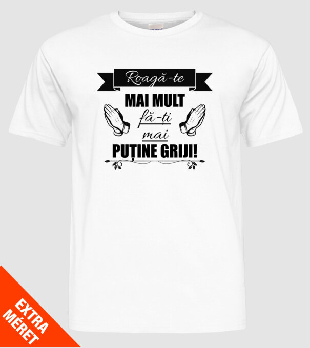Roagă-te mai mult, fă-ți mai puține griji! model alb pe tricou