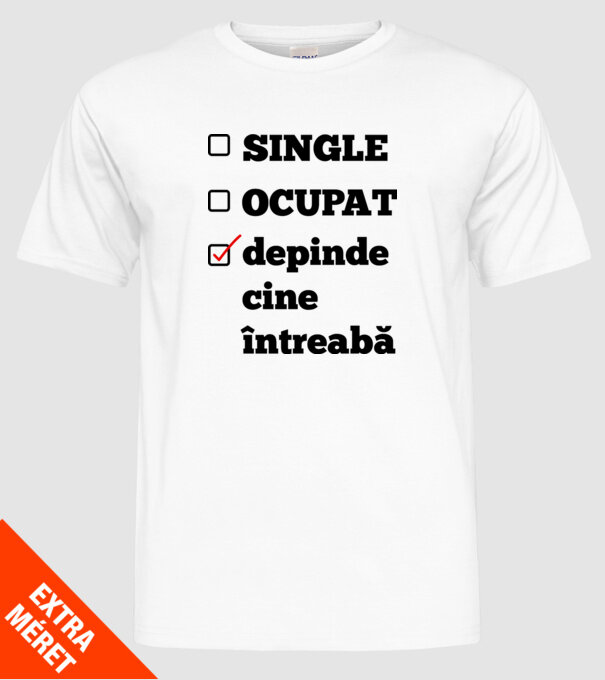 single, ocupat, depinde cine întreabă model alb pe tricou