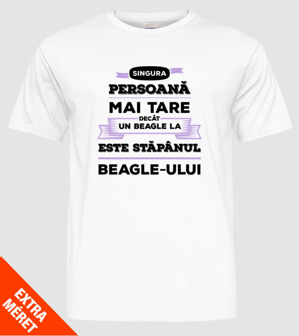 singura persoană mai tare decât un Beagle la este stăpânul Beagle-ului model alb pe tricou