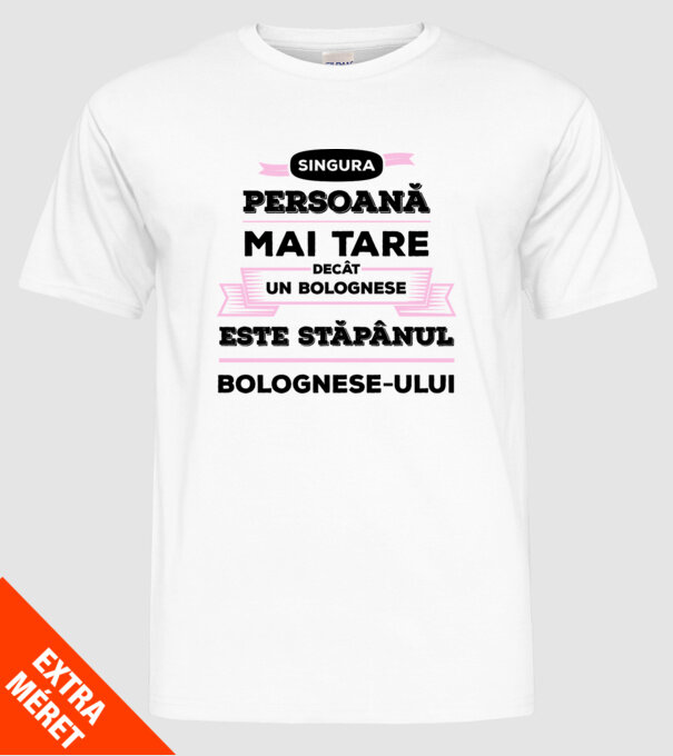 singura persoană mai tare decât un bolognese este stăpânul bolognese-ului model alb pe tricou
