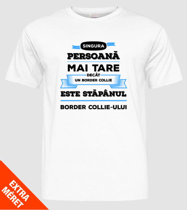 singura persoană mai tare decât un Border Collie este stăpânul Border Collie-ului model alb pe tricou
