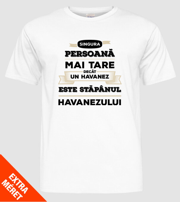 singura persoană mai tare decât un Havanez este stăpânul Havanezului model alb pe tricou