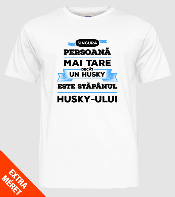 singura persoană mai tare decât un Husky este stăpânul Husky-ului model alb pe tricou