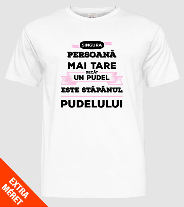 singura persoană mai tare decât un pudel este stăpânul pudelului model alb pe tricou