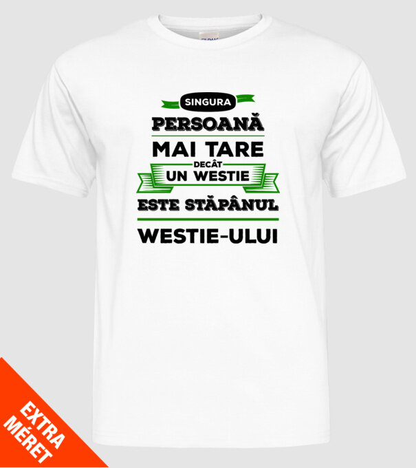 singura persoană mai tare decât un Westie este stăpânul westie-ului model alb pe tricou