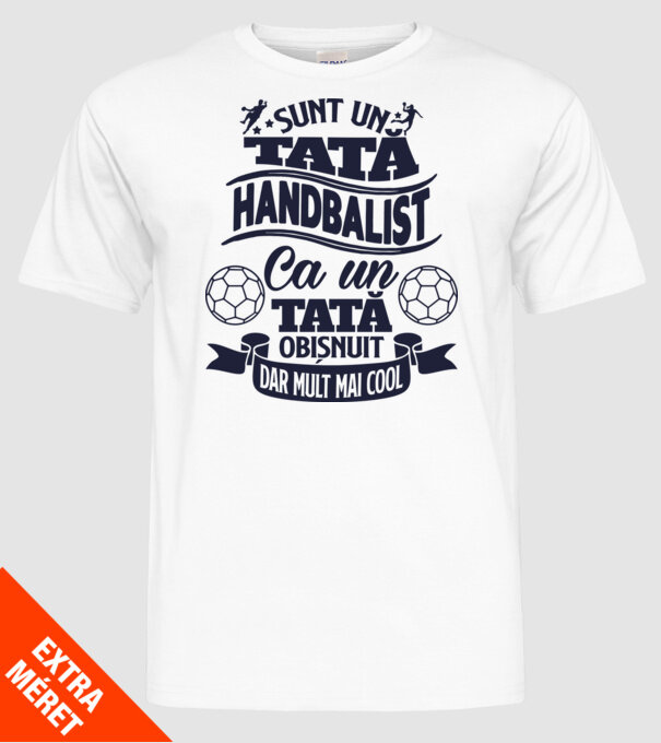 Sunt un tată handbalist, ca un tată obișnuit, dar mult mai cool model alb pe tricou