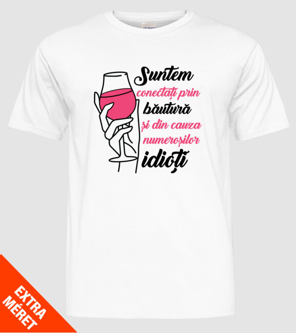 suntem conectați prin băutură și din cauza numeroșilor idioți model alb pe tricou