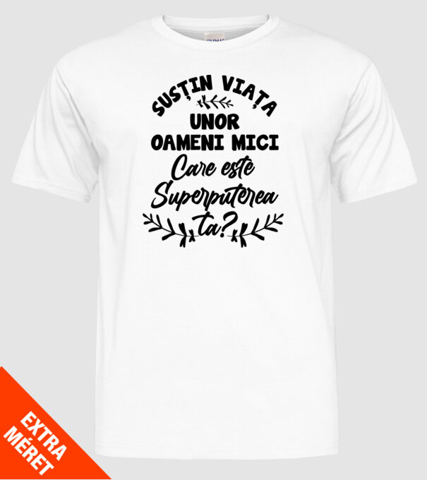 Susțin viața unor oameni mici. Care este superputerea ta model alb pe tricou