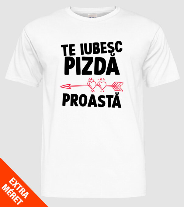 Te iubesc, pizdă proastă model alb pe tricou