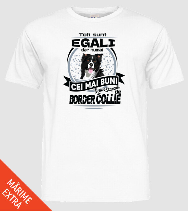 Toți sunt egali, dar numai cei mai buni devin stăpâni de border collie model alb pe tricou
