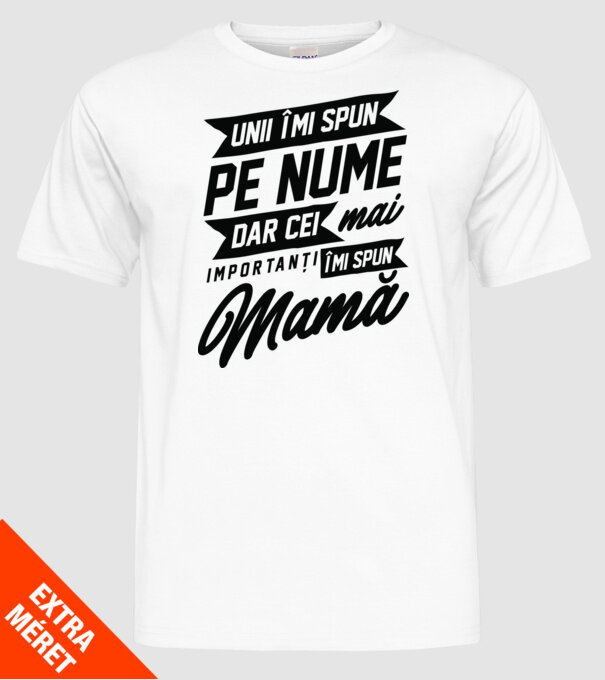 Unii îmi spun pe nume, dar cei mai importanți îmi spun mamă model alb pe tricou