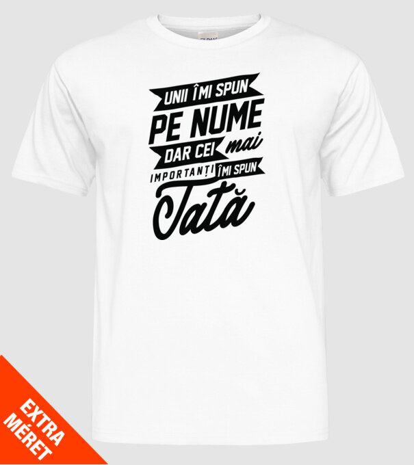 Unii îmi spun pe nume, dar cei mai importanți îmi spun tată model alb pe tricou