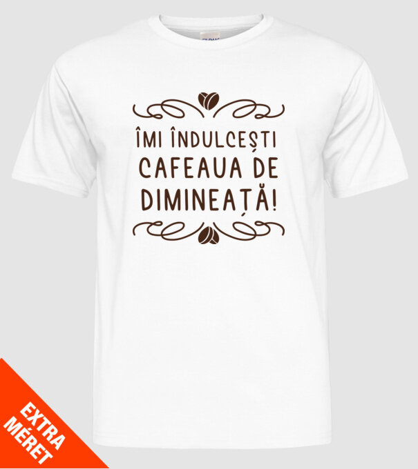 Valentine îmi îndulcești cafeaua de dimineață model alb pe tricou