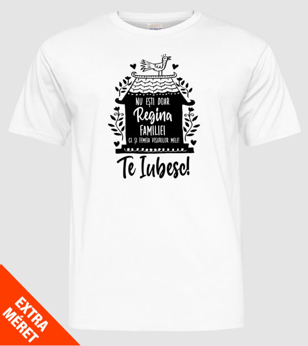 Valentine_nu ești doar regina familiei, ci și femeia visurilor mele  model alb pe tricou