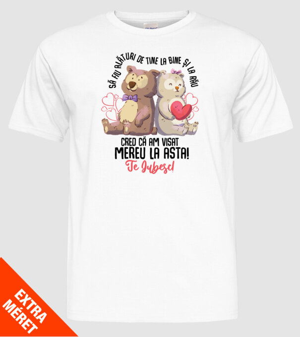 Valentine_Să fiu alături de tine la bine și la rău, cred că am visat mereu la asta  model alb pe tricou
