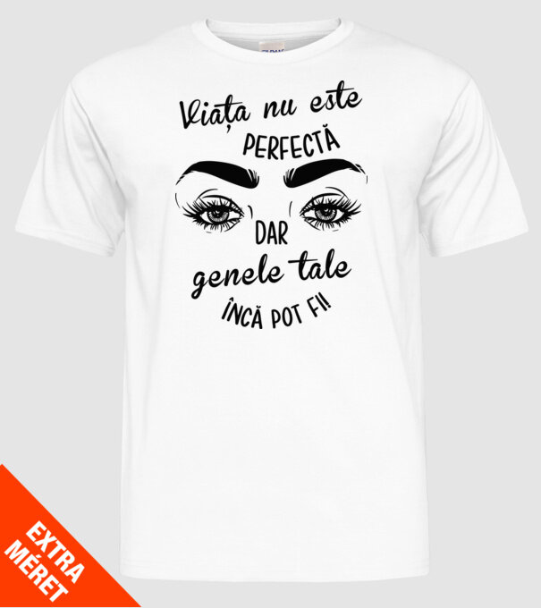Viața nu este perfectă, dar genele tale încă pot fi! model alb pe tricou