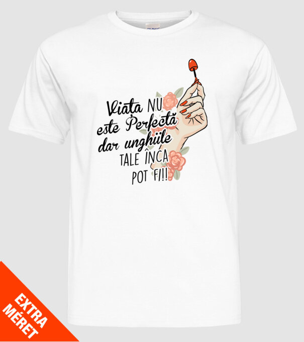 Viața nu este perfectă, dar unghiile tale încă pot fi! model alb pe tricou