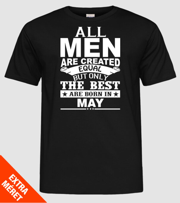 All men are created equal but only the best are born in may model negru pe tricou