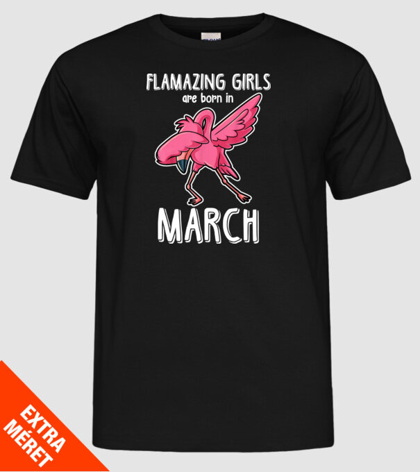 Flamazing girls are born in march model negru pe tricou