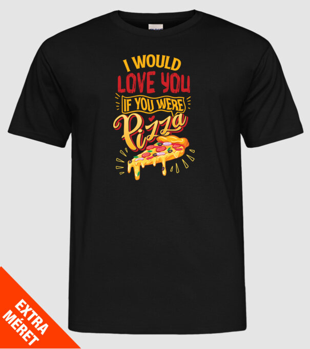 I would love you if you were pizza model negru pe tricou