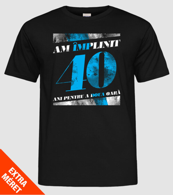 Am împlinit 40 ani pentru a doua oară model negru pe tricou