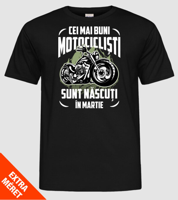 Cei mai buni motocicliști sunt născuți în Martie model negru pe tricou