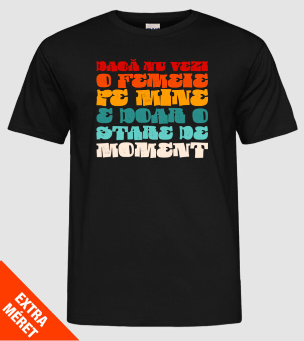 dacă nu vezi o femeie pe mine, e doar o stare de moment model negru pe tricou