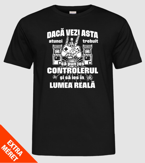 Dacă vezi asta, atunci a trebuit să pun jos controlerul și să ies în lumea reală model negru pe tricou
