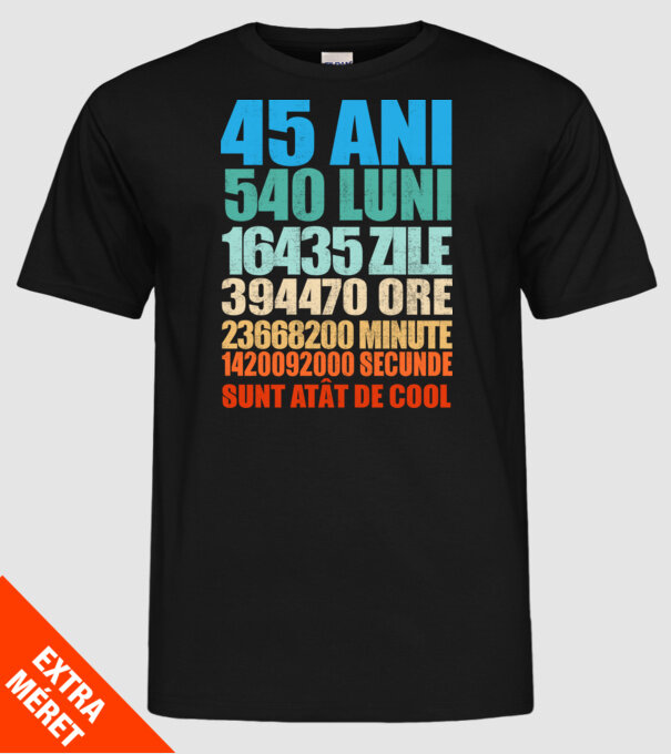 De 45 ani - luni - zile - ore - minute - secunde - sunt atât de cool model negru pe tricou