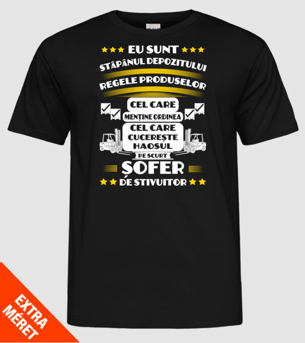 eu sunt stăpânul depozitului, regele produselor, cel care menține ordinea, cel care cucerește haosul, pe scurt, șofer de stivuit model negru pe tricou