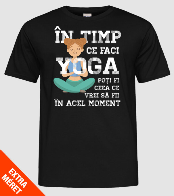 în timp ce faci yoga poți fi ceea ce vrei să fii - în acel moment model negru pe tricou