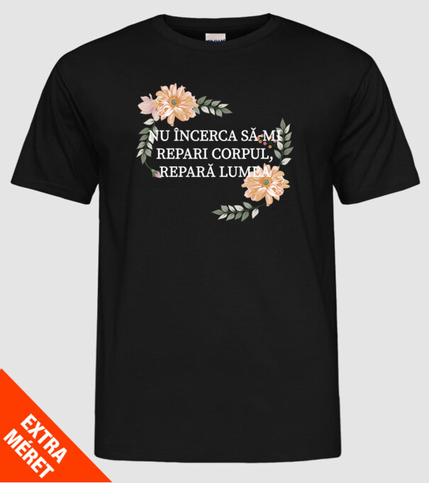 nu încerca să-mi repari corpul, repară lumea model negru pe tricou