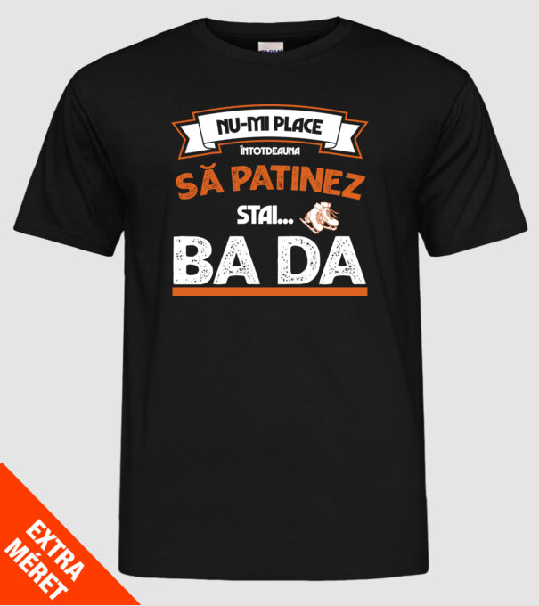 Nu-mi place întotdeauna să patinez, stai, ba da model negru pe tricou