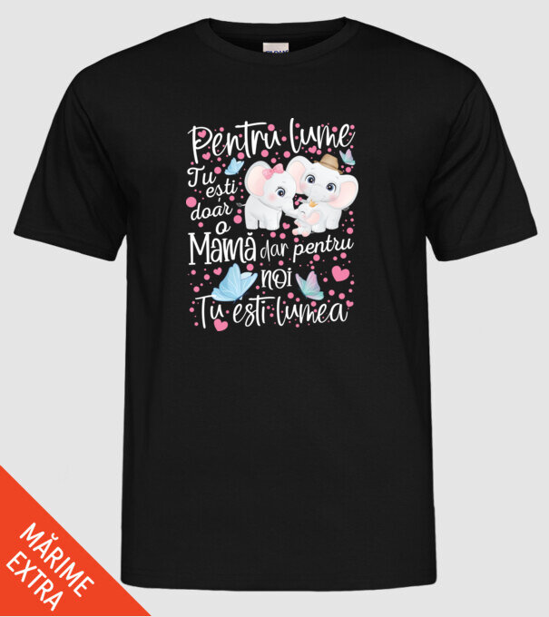 Pentru lume ești doar o Mamă dar pentru NOI TU ești lumea model negru pe tricou